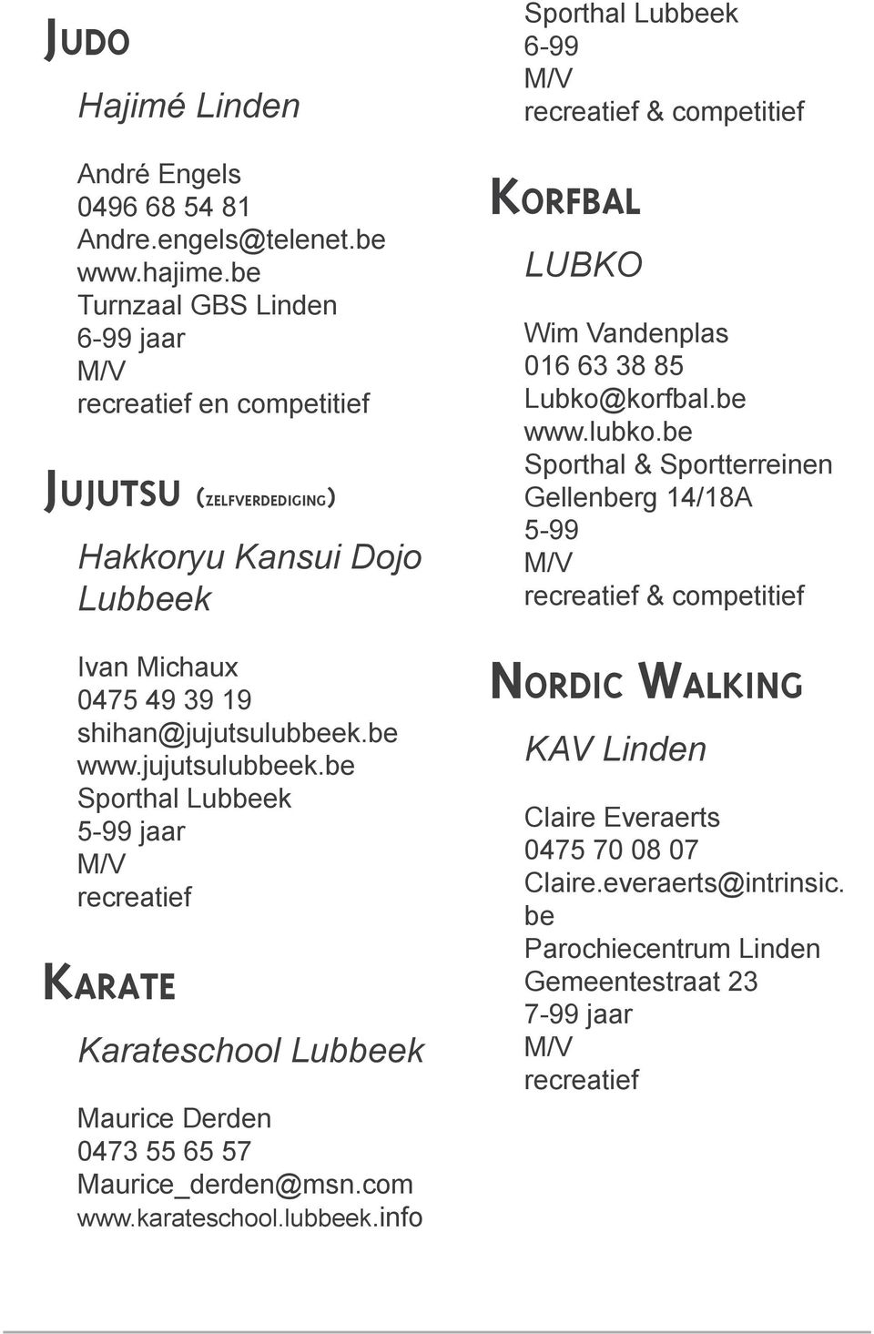 jujutsulubbeek.be 5-99 jaar KARATE Karateschool Lubbeek Maurice Derden 0473 55 65 57 Maurice_derden@msn.com www.karateschool.lubbeek.info 6-99 & competitief KORFBAL LUBKO Wim Vandenplas 016 63 38 85 Lubko@korfbal.