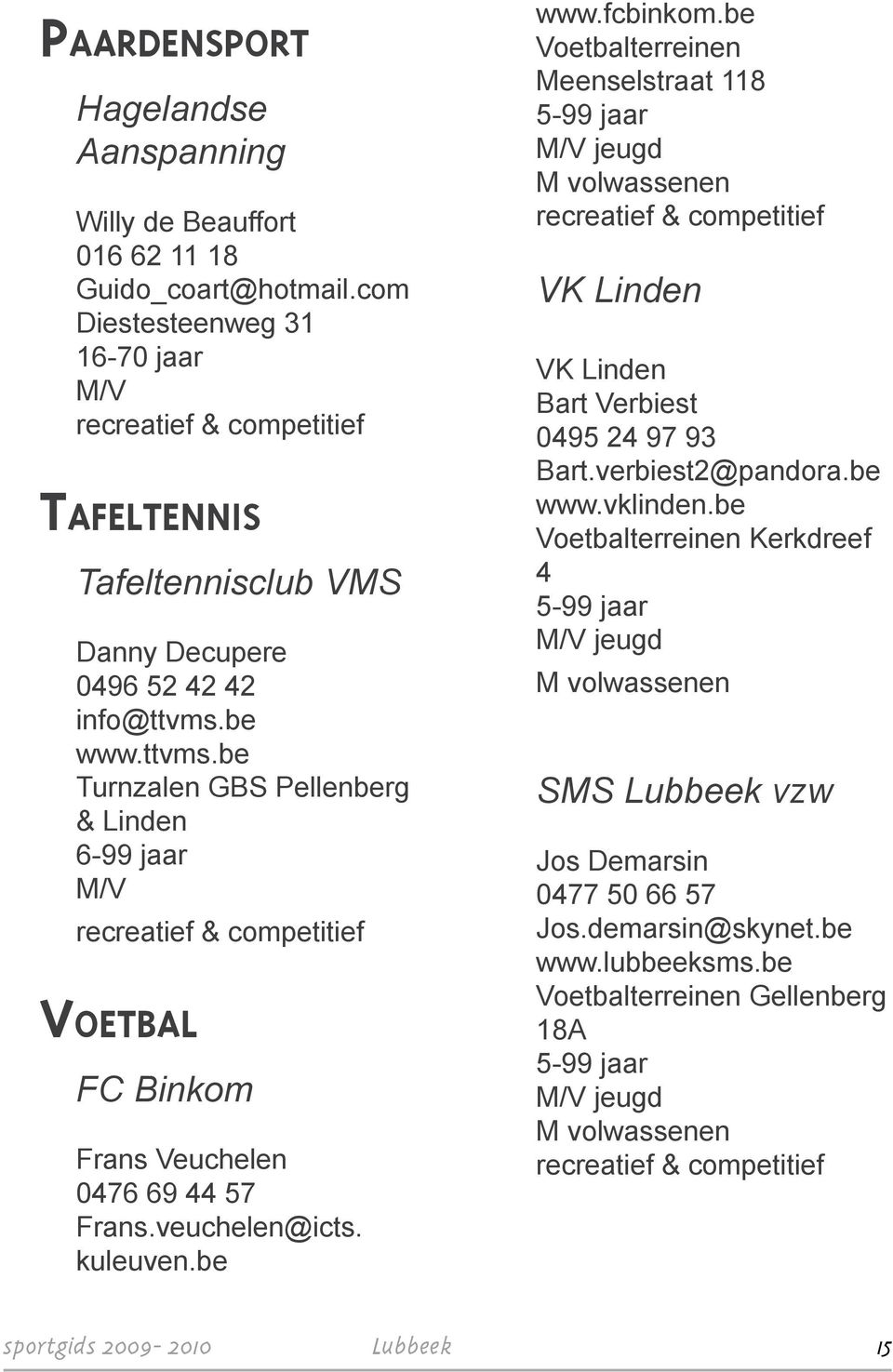 be www.ttvms.be Turnzalen GBS Pellenberg & Linden 6-99 jaar & competitief VOETBAL FC Binkom Frans Veuchelen 0476 69 44 57 Frans.veuchelen@icts. kuleuven.be www.fcbinkom.