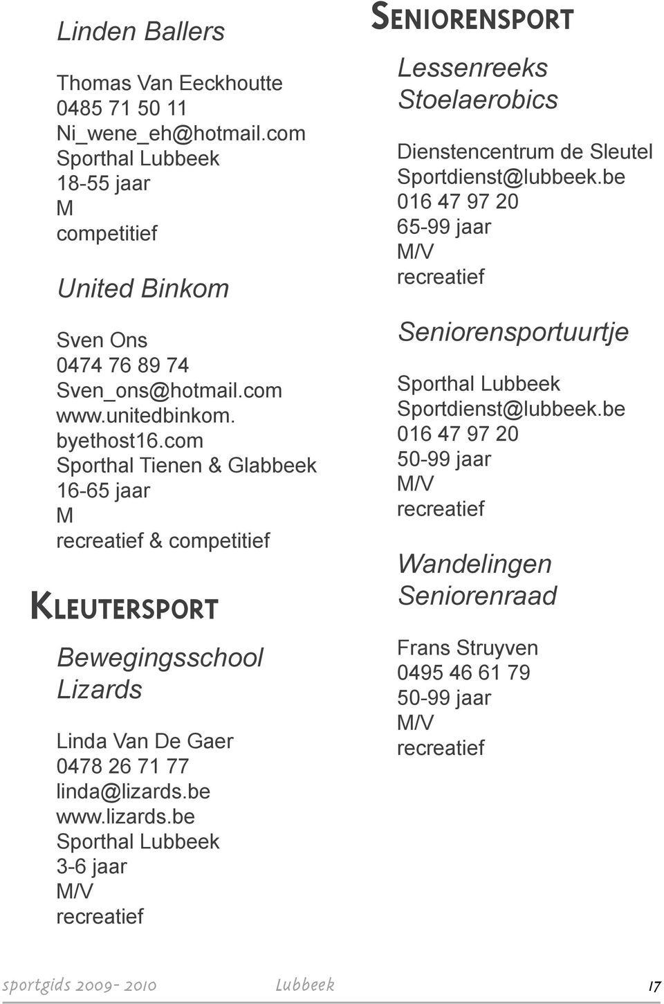 com Sporthal Tienen & Glabbeek 16-65 jaar M & competitief KLEUTERSPORT Bewegingsschool Lizards Linda Van De Gaer 0478 26 71 77 linda@lizards.