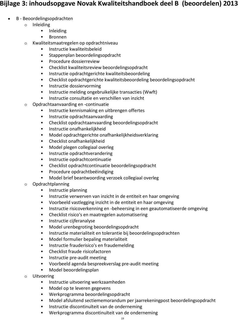 kwaliteitsbeoordeling beoordelingsopdracht Instructie dossiervorming Instructie melding ongebruikelijke transacties (Wwft) Instructie consultatie en verschillen van inzicht o Opdrachtaanvaarding en