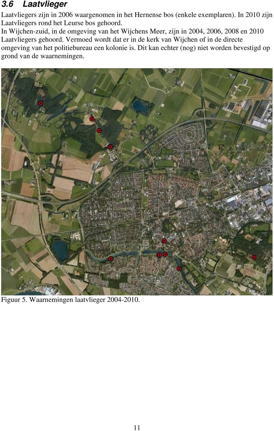 In Wijchen-zuid, in de omgeving van het Wijchens Meer, zijn in 2004, 2006, 2008 en 2010 Laatvliegers gehoord.