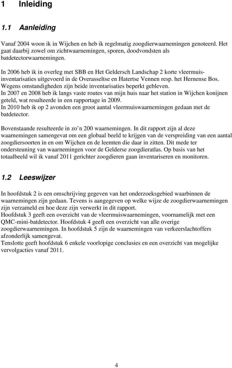 In 2006 heb ik in overleg met SBB en Het Geldersch Landschap 2 korte vleermuisinventarisaties uitgevoerd in de Overasseltse en Hatertse Vennen resp. het Hernense Bos.