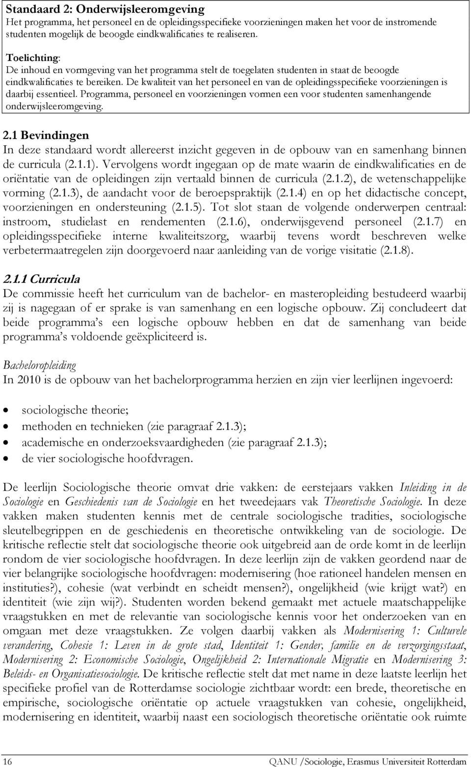 De kwaliteit van het personeel en van de opleidingsspecifieke voorzieningen is daarbij essentieel. Programma, personeel en voorzieningen vormen een voor studenten samenhangende onderwijsleeromgeving.