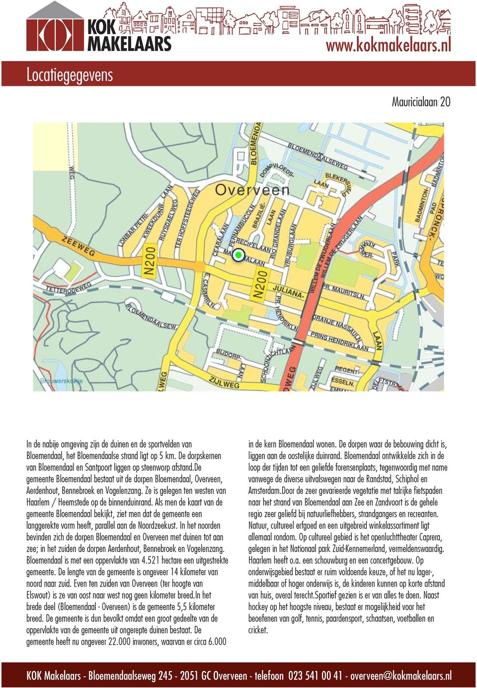 Als men de kaart van de gemeente Bloemendaal bekijkt, ziet men dat de gemeente een langgerekte vorm heeft, parallel aan de Noordzeekust.