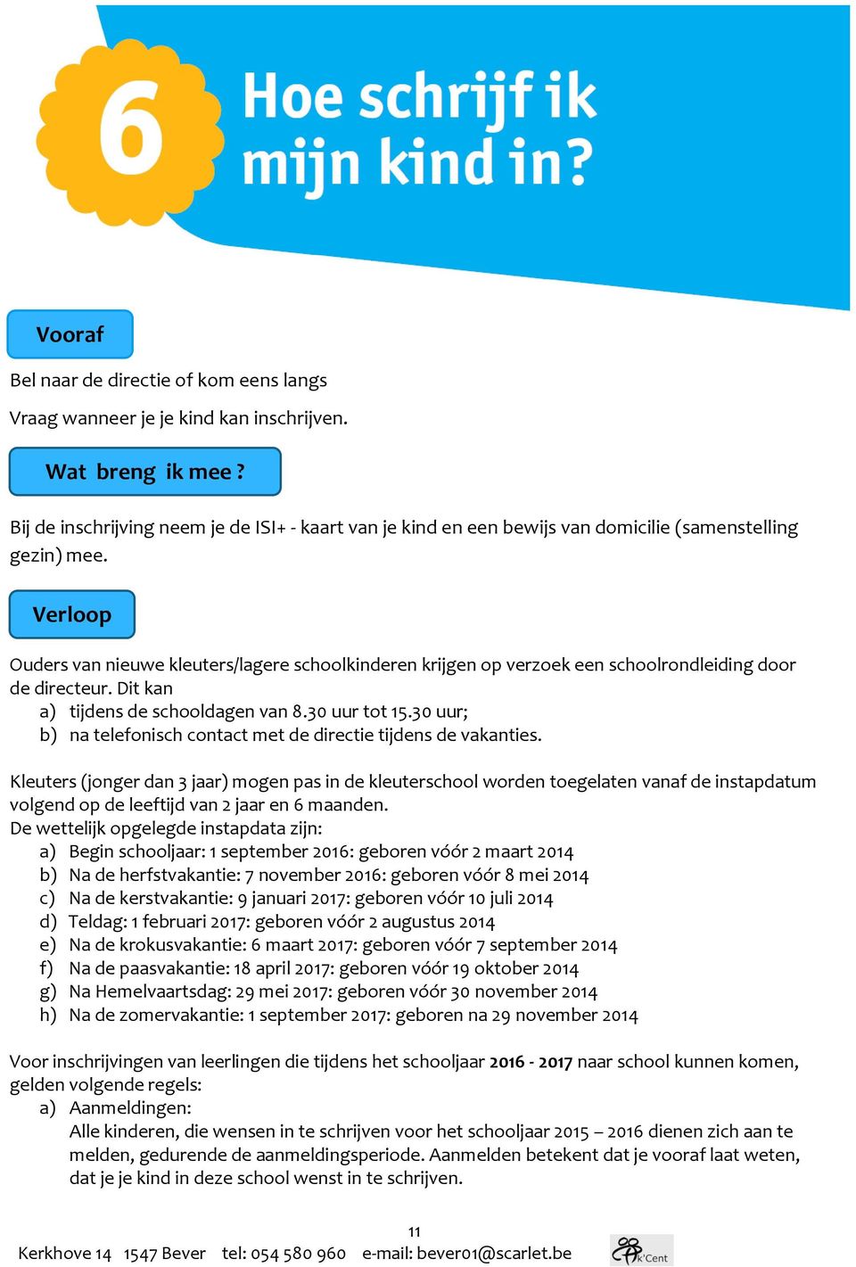 Verloop Ouders van nieuwe kleuters/lagere schoolkinderen krijgen op verzoek een schoolrondleiding door de directeur. Dit kan a) tijdens de schooldagen van 8.30 uur tot 15.