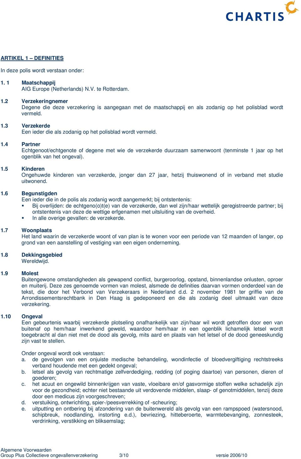 4 Partner Echtgenoot/echtgenote of degene met wie de verzekerde duurzaam samenwoont (tenminste 1 