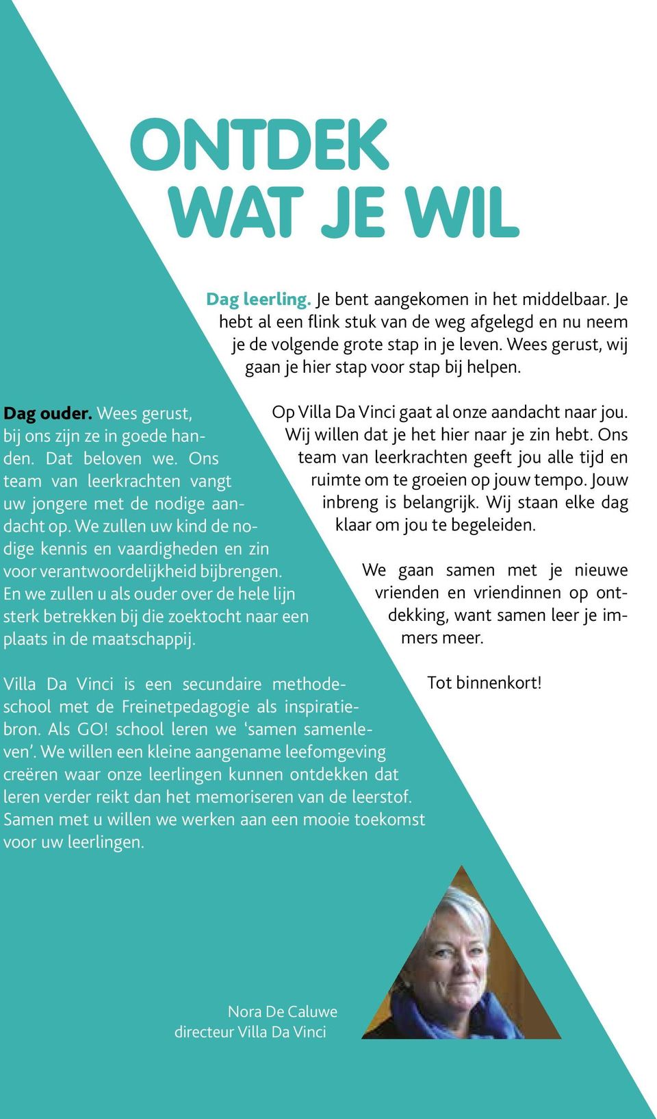 En we zullen u als ouder over de hele lijn sterk betrekken bij die zoektocht naar een plaats in de maatschappij. Dag leerling. Je bent aangekomen in het middelbaar.