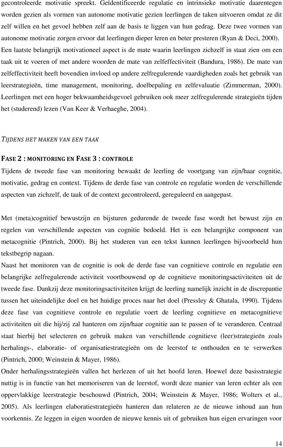 aan de basis te liggen van hun gedrag. Deze twee vormen van autonome motivatie zorgen ervoor dat leerlingen dieper leren en beter presteren (Ryan & Deci, 2000).