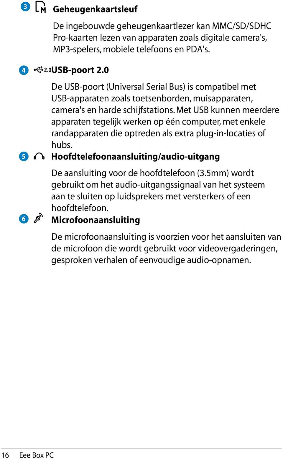 Met USB kunnen meerdere apparaten tegelijk werken op één computer, met enkele randapparaten die optreden als extra plug-in-locaties of hubs.