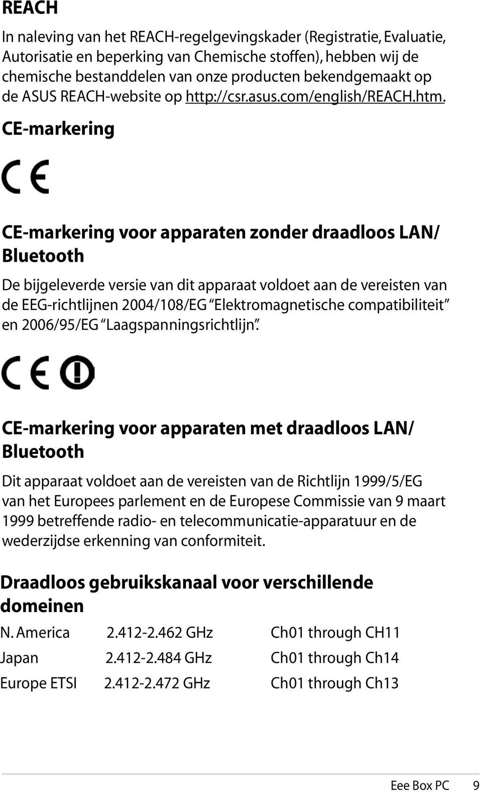 CE-markering CE-markering voor apparaten zonder draadloos LAN/ Bluetooth De bijgeleverde versie van dit apparaat voldoet aan de vereisten van de EEG-richtlijnen 2004/108/EG Elektromagnetische