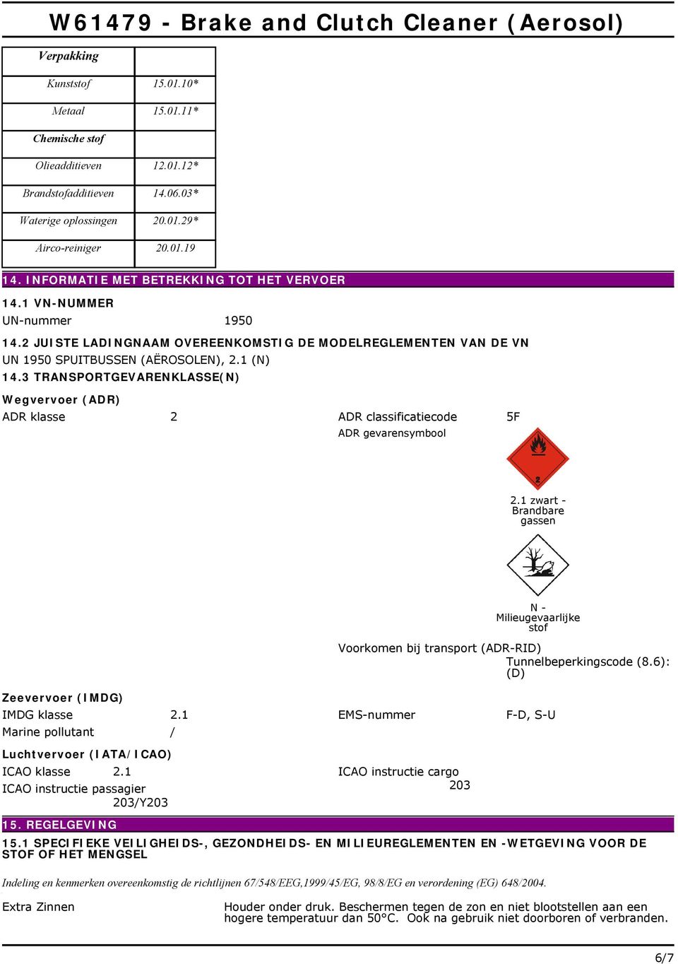 klasse 2 ADR classificatiecode ADR gevarensymbool 5F 21 zwart - Brandbare gassen N - Milieugevaarlijke stof Zeevervoer (IMDG) Voorkomen bij transport (ADR-RID) Tunnelbeperkingscode (86): (D) IMDG