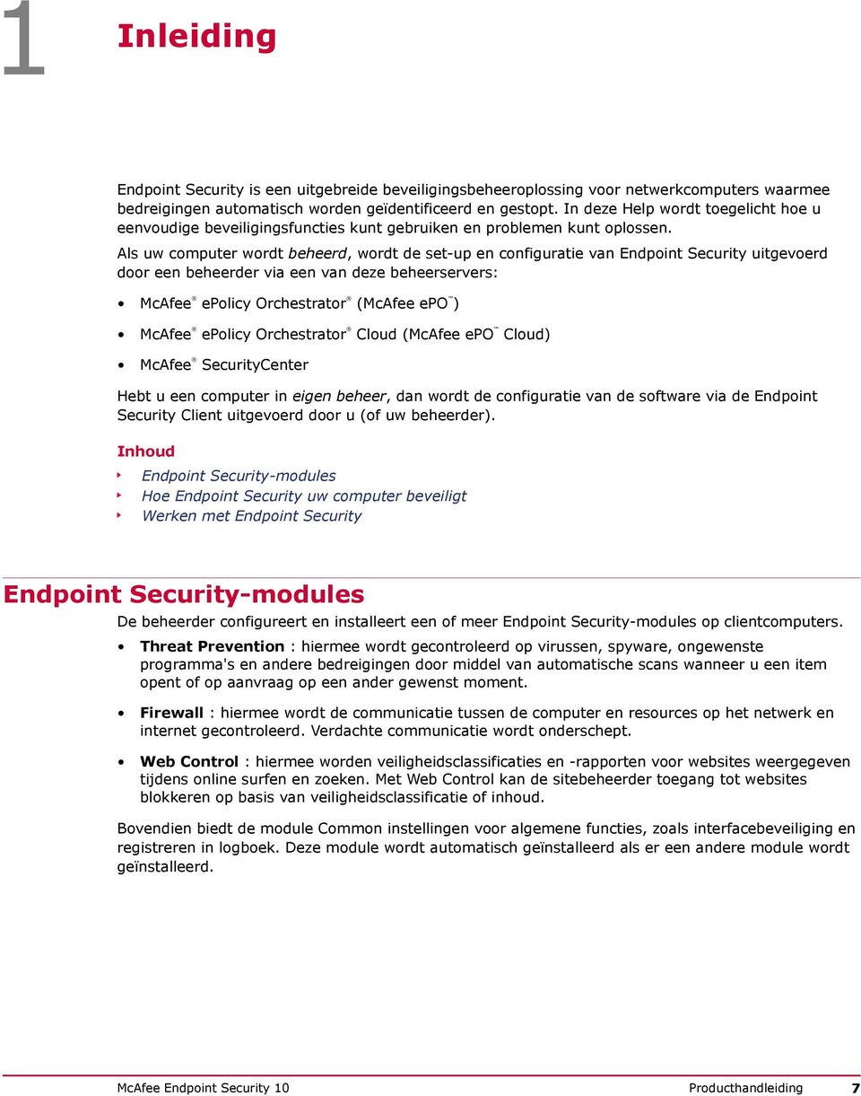 Als uw computer wordt beheerd, wordt de set-up en configuratie van Endpoint Security uitgevoerd door een beheerder via een van deze beheerservers: McAfee epolicy Orchestrator (McAfee epo ) McAfee