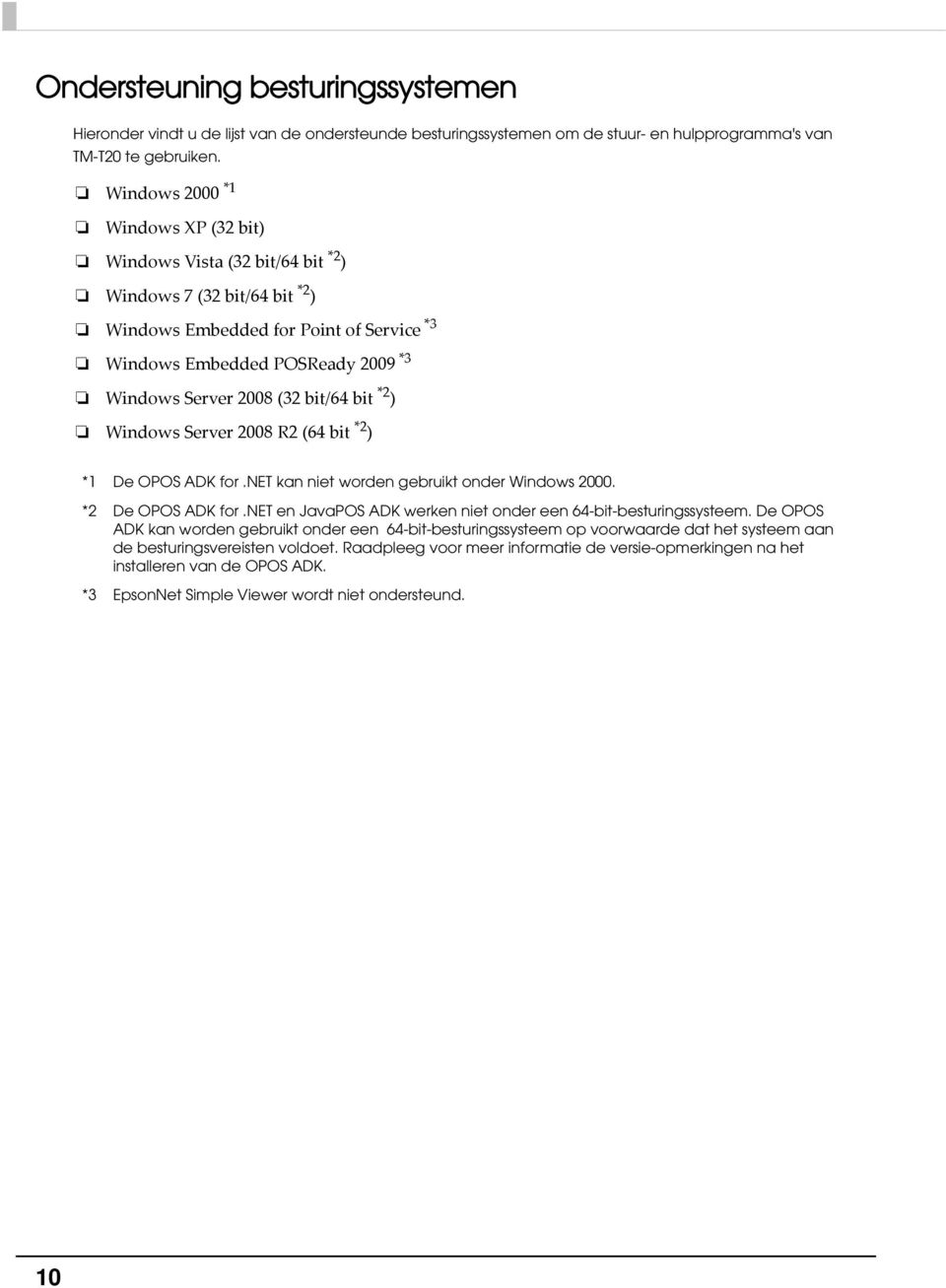 bit * ) Windows Server 008 R (64 bit * ) *1 De OPOS ADK for.net kan niet worden gebruikt onder Windows 000. * De OPOS ADK for.net en JavaPOS ADK werken niet onder een 64-bit-besturingssysteem.