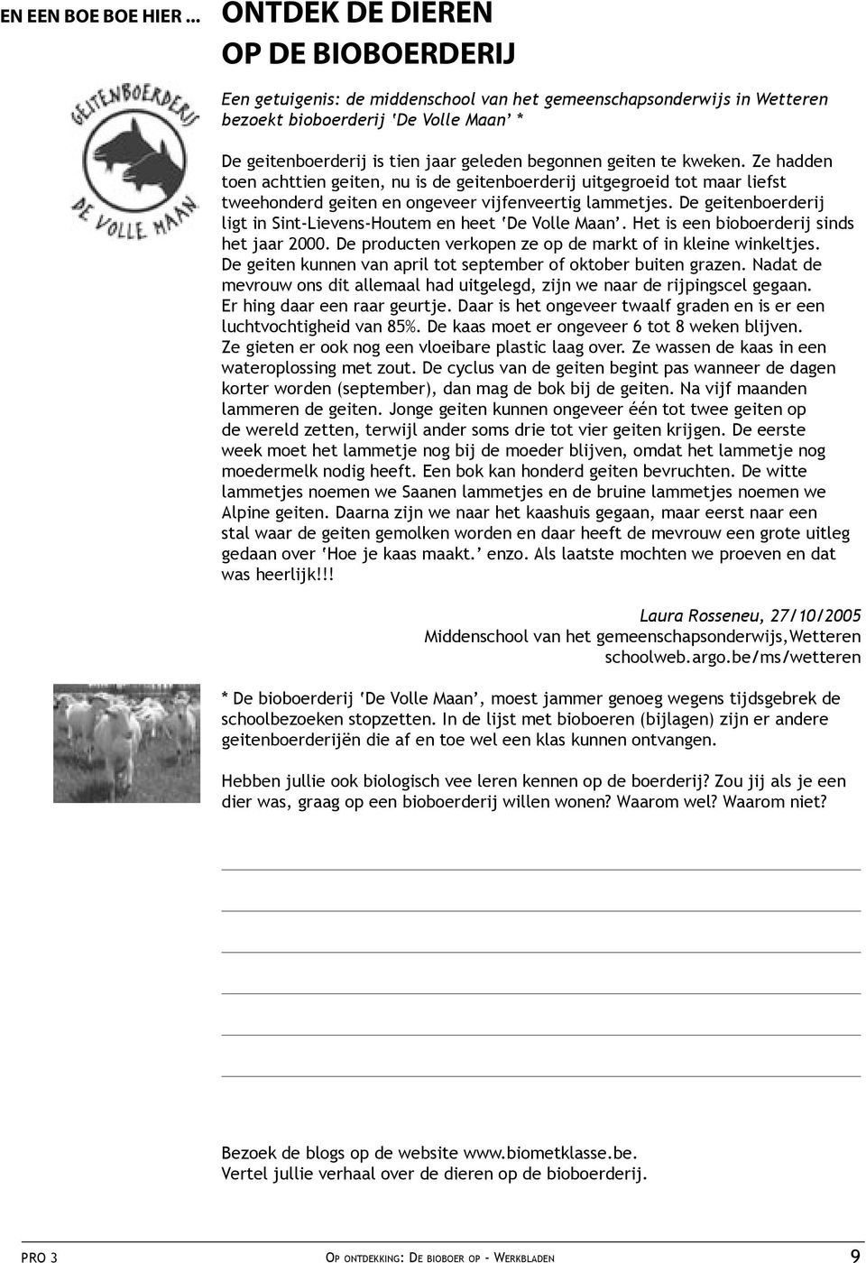 geiten te kweken. Ze hadden toen achttien geiten, nu is de geitenboerderij uitgegroeid tot maar liefst tweehonderd geiten en ongeveer vijfenveertig lammetjes.