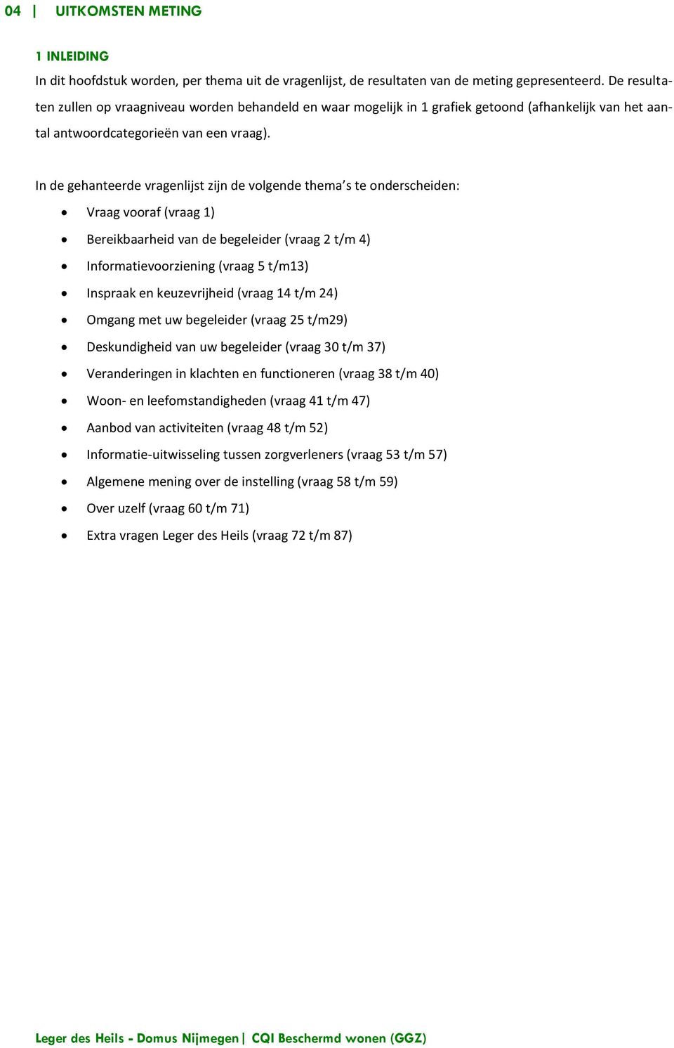 In de gehanteerde vragenlijst zijn de volgende thema s te onderscheiden: Vraag vooraf (vraag 1) Bereikbaarheid van de begeleider (vraag 2 t/m 4) Informatievoorziening (vraag 5 t/m13) Inspraak en