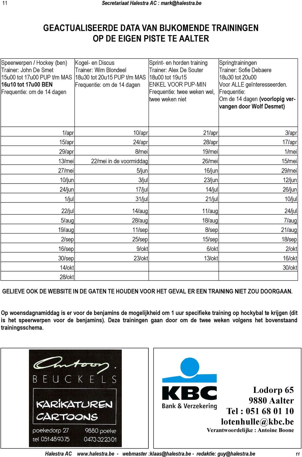 dagen Kogel- en Discus Trainer: Wim Blondeel 18u30 tot 20u15 PUP t/m MAS Frequentie: om de 14 dagen Sprint- en horden training Trainer: Alex De Souter 18u00 tot 19u15 ENKEL VOOR PUP-MIN Frequentie: