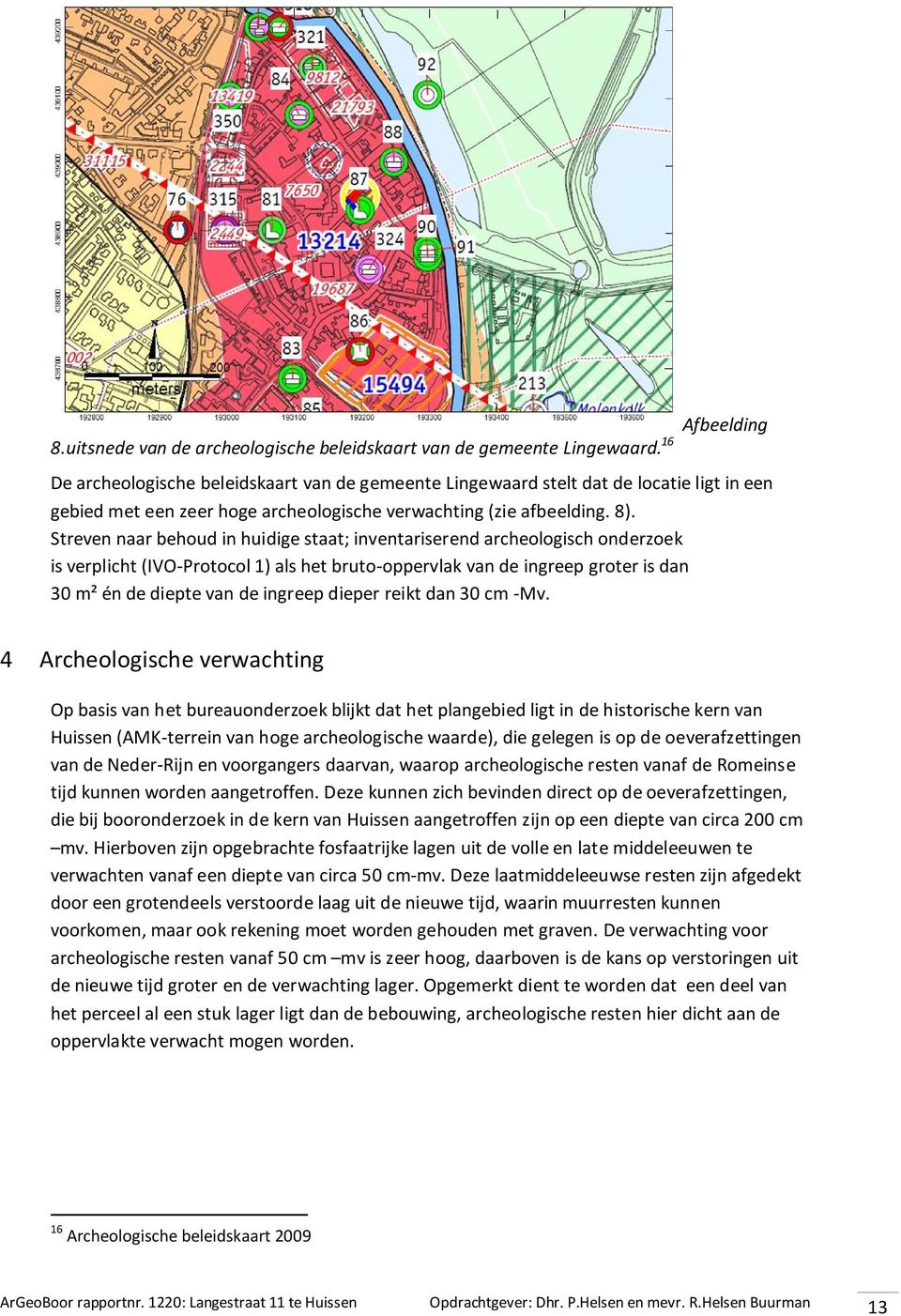 Streven naar behoud in huidige staat; inventariserend archeologisch onderzoek is verplicht (IVO-Protocol 1) als het bruto-oppervlak van de ingreep groter is dan 30 m² én de diepte van de ingreep