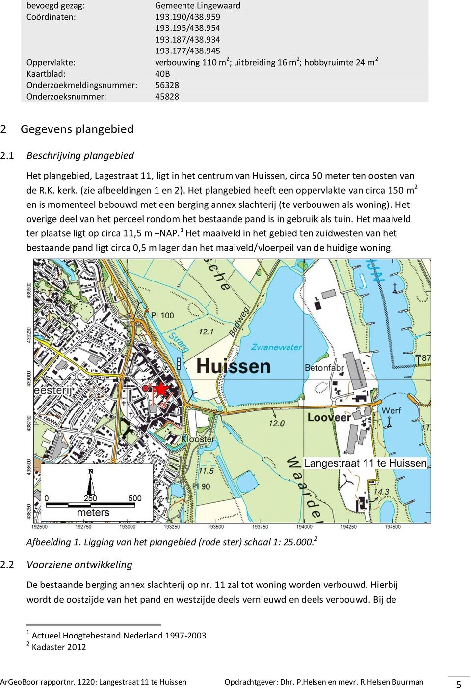 1 Beschrijving plangebied Het plangebied, Lagestraat 11, ligt in het centrum van Huissen, circa 50 meter ten oosten van de R.K. kerk. (zie afbeeldingen 1 en 2).