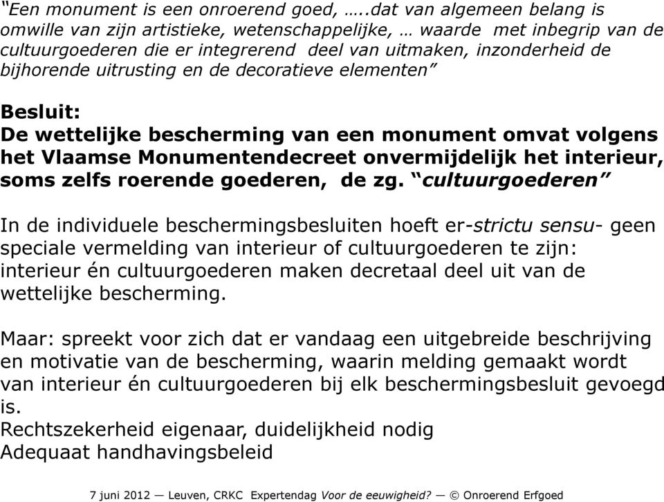 de decoratieve elementen Besluit: De wettelijke bescherming van een monument omvat volgens het Vlaamse Monumentendecreet onvermijdelijk het interieur, soms zelfs roerende goederen, de zg.