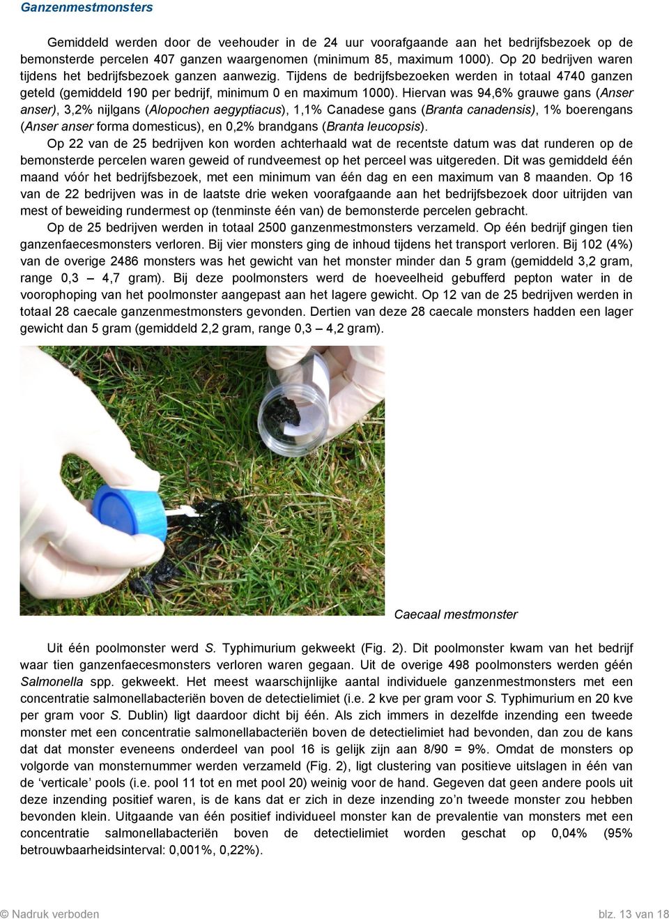 Hiervan was 94,6% grauwe gans (Anser anser), 3,2% nijlgans (Alopochen aegyptiacus), 1,1% Canadese gans (Branta canadensis), 1% boerengans (Anser anser forma domesticus), en 0,2% brandgans (Branta