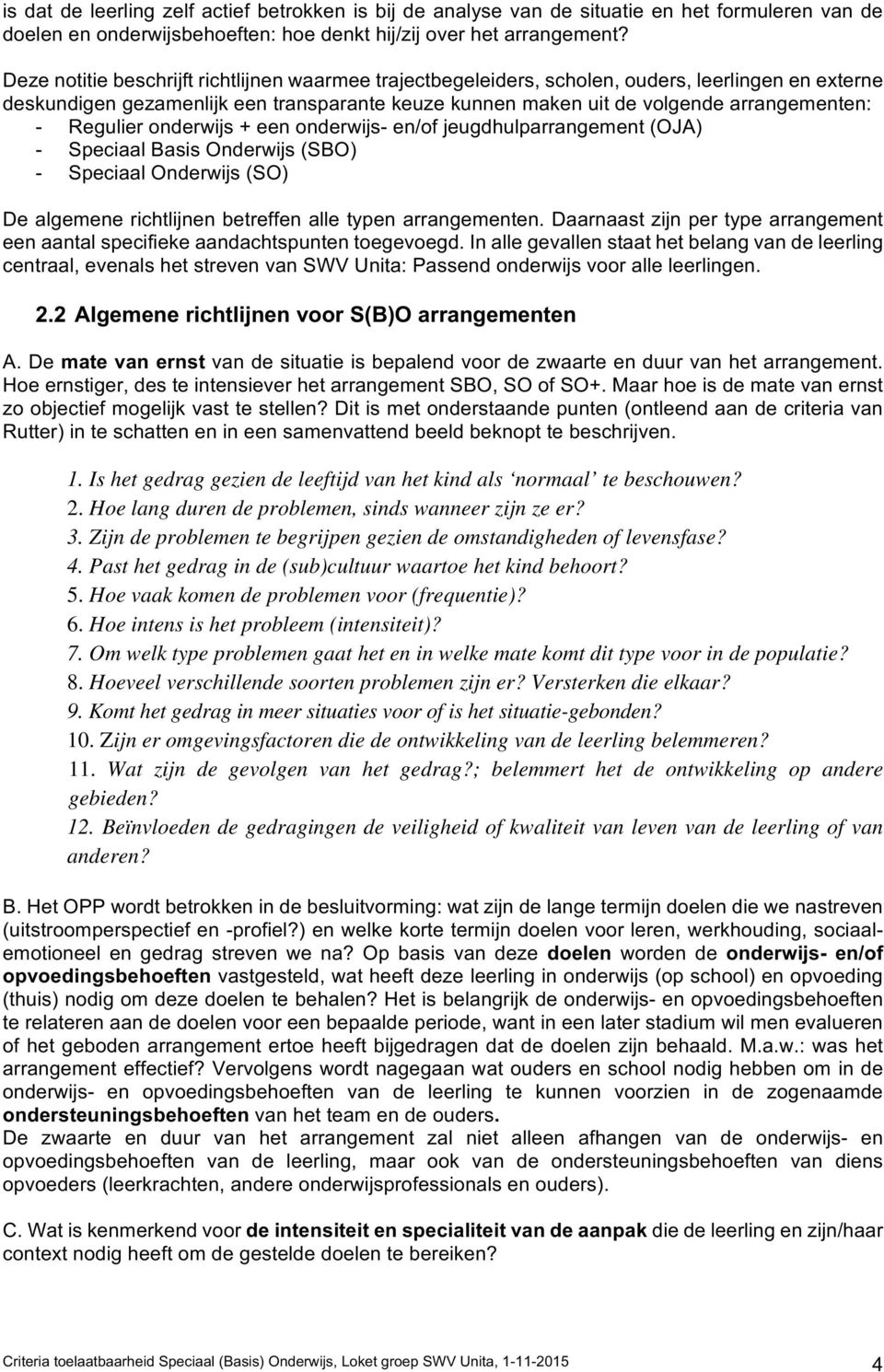 Regulier onderwijs + een onderwijs- en/of jeugdhulparrangement (OJA) - Speciaal Basis Onderwijs (SBO) - Speciaal Onderwijs (SO) De algemene richtlijnen betreffen alle typen arrangementen.