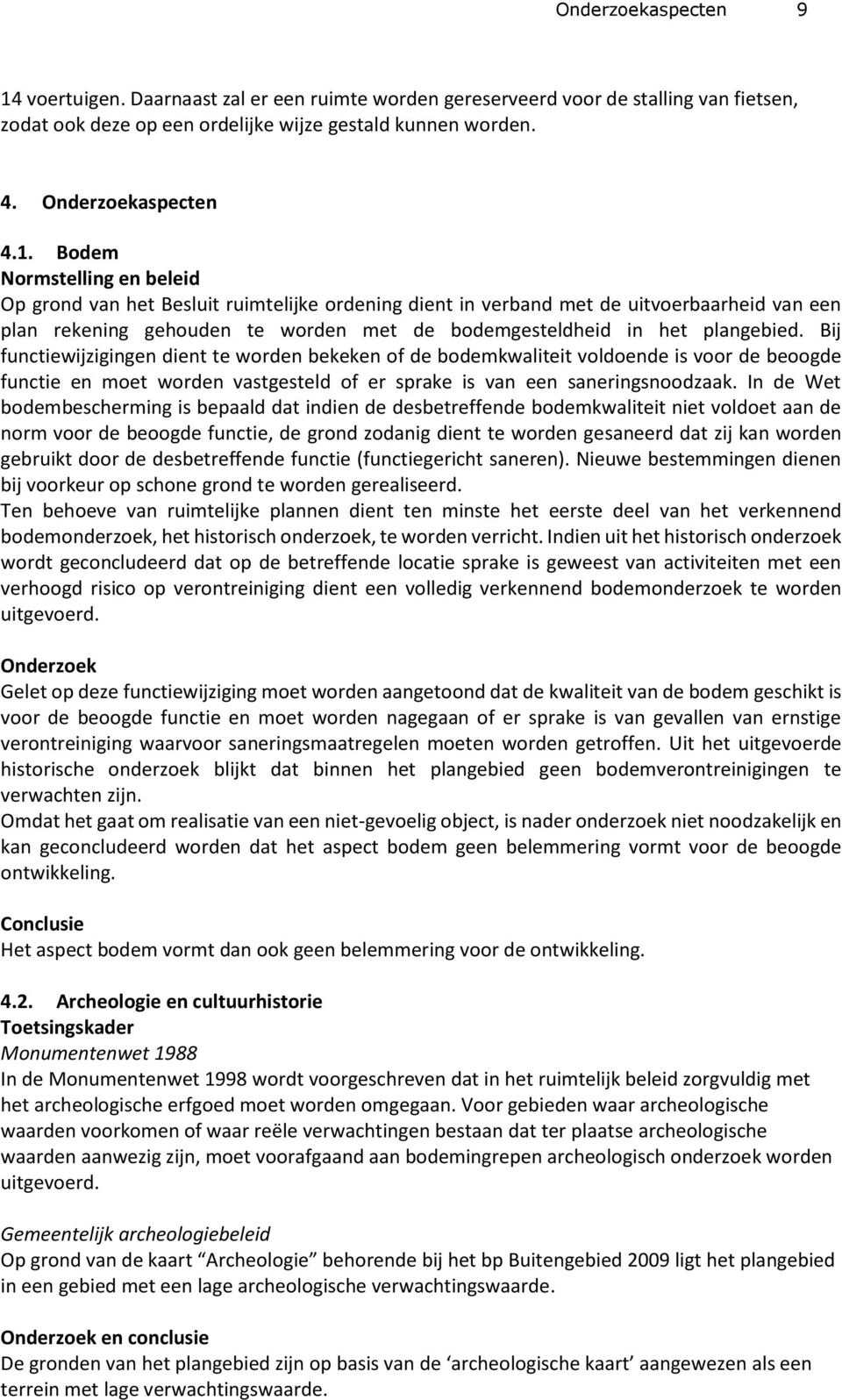 Bodem Normstelling en beleid Op grond van het Besluit ruimtelijke ordening dient in verband met de uitvoerbaarheid van een plan rekening gehouden te worden met de bodemgesteldheid in het plangebied.