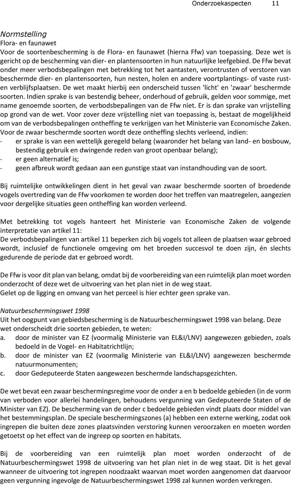 De Ffw bevat onder meer verbodsbepalingen met betrekking tot het aantasten, verontrusten of verstoren van beschermde dier- en plantensoorten, hun nesten, holen en andere voortplantings- of vaste