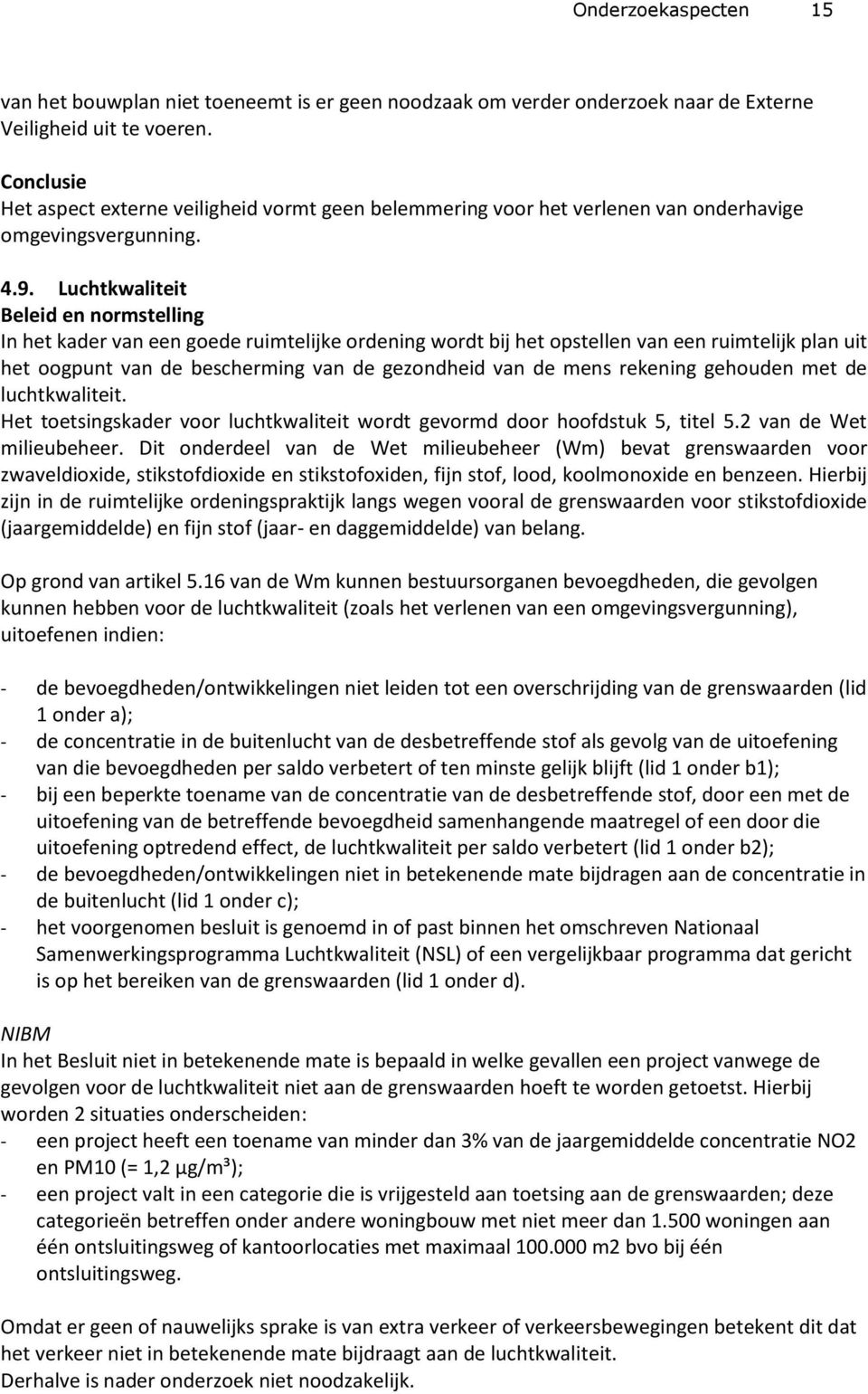 Luchtkwaliteit Beleid en normstelling In het kader van een goede ruimtelijke ordening wordt bij het opstellen van een ruimtelijk plan uit het oogpunt van de bescherming van de gezondheid van de mens