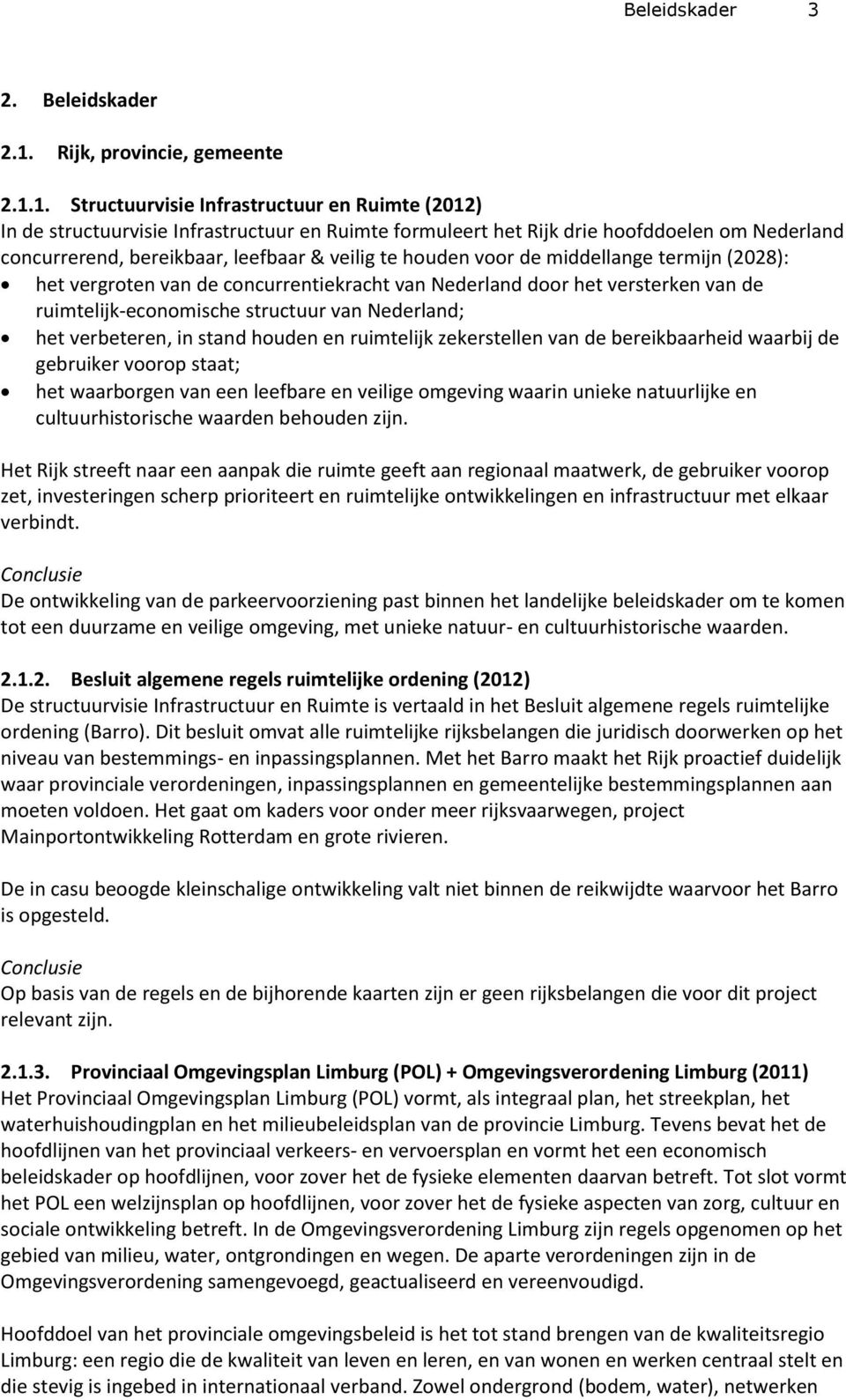 1. Structuurvisie Infrastructuur en Ruimte (2012) In de structuurvisie Infrastructuur en Ruimte formuleert het Rijk drie hoofddoelen om Nederland concurrerend, bereikbaar, leefbaar & veilig te houden