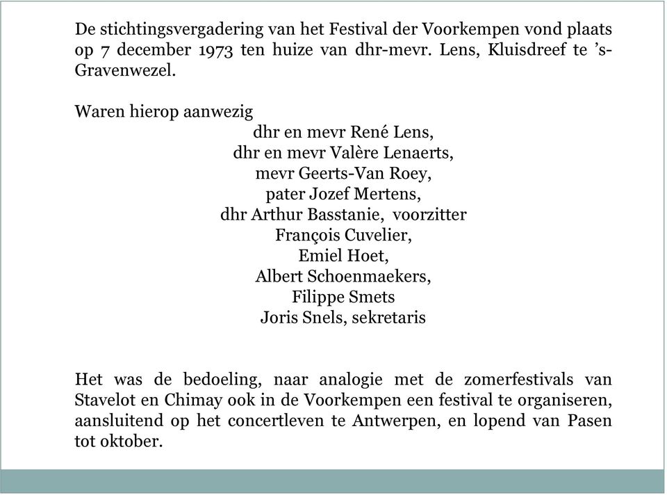 François Cuvelier, Emiel Hoet, Albert Schoenmaekers, Filippe Smets Joris Snels, sekretaris Het was de bedoeling, naar analogie met de zomerfestivals