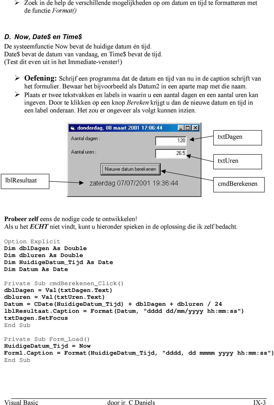 ) Oefening: Schrijf een programma dat de datum en tijd van nu in de caption schrijft van het formulier. Bewaar het bijvoorbeeld als Datum2 in een aparte map met die naam.