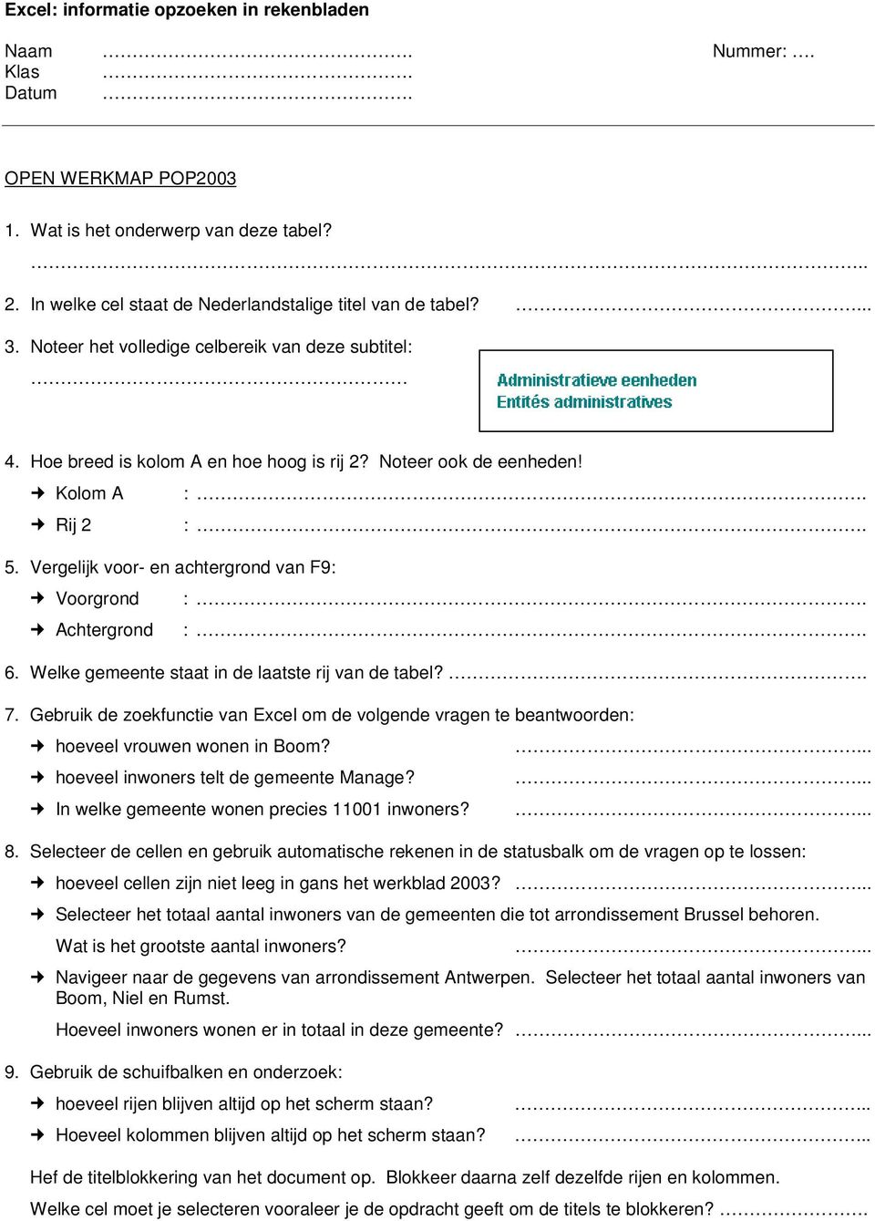 :. :. :. 6. Welke gemeente staat in de laatste rij van de tabel?. 7. Gebruik de zoekfunctie van Excel om de volgende vragen te beantwoorden: hoeveel vrouwen wonen in Boom?