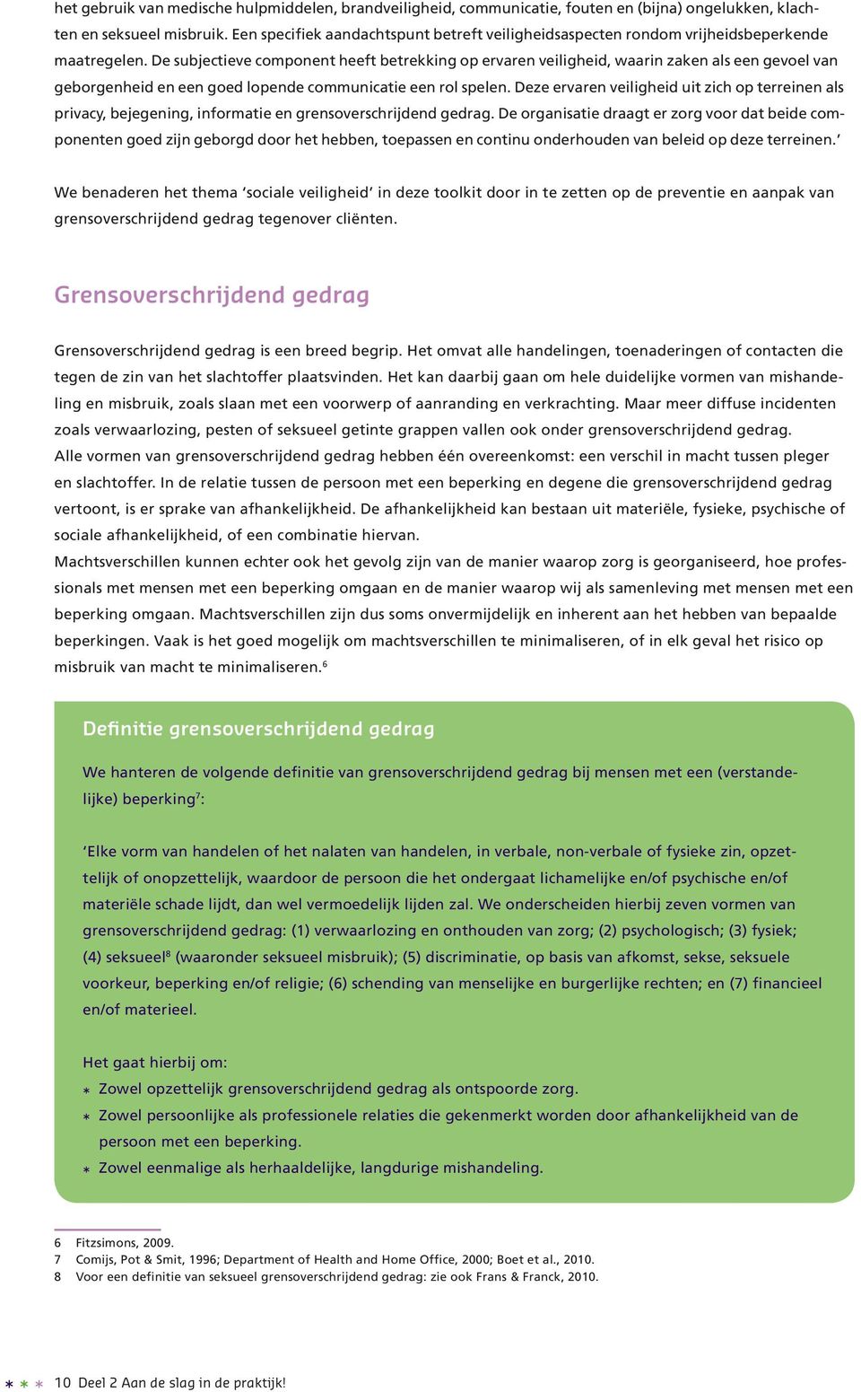 De subjectieve component heeft betrekking op ervaren veiligheid, waarin zaken als een gevoel van geborgenheid en een goed lopende communicatie een rol spelen.