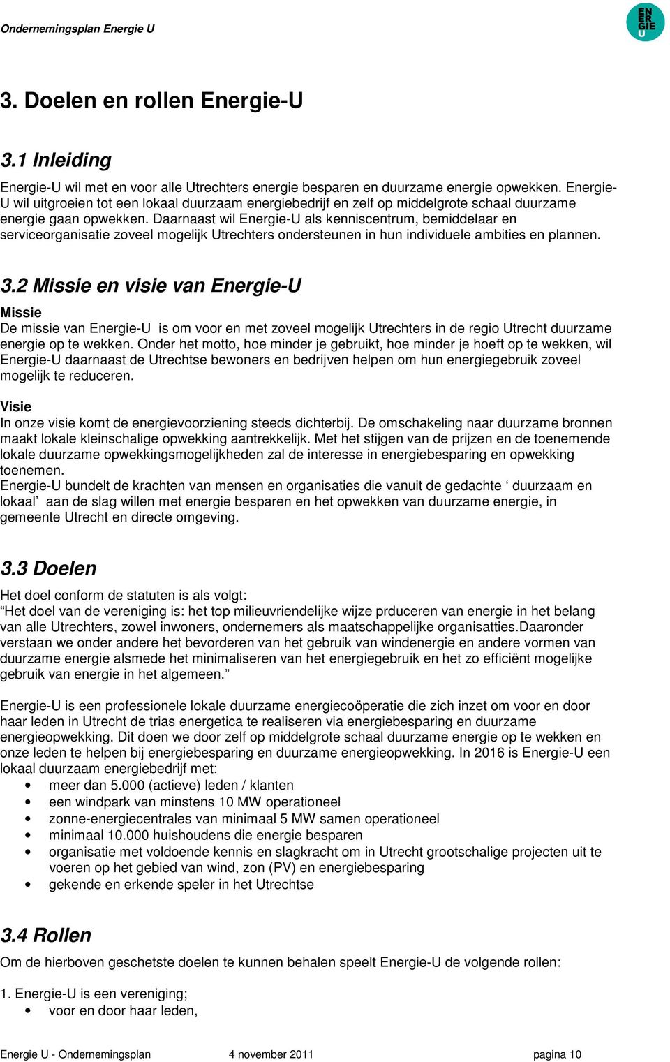 Daarnaast wil Energie-U als kenniscentrum, bemiddelaar en serviceorganisatie zoveel mogelijk Utrechters ondersteunen in hun individuele ambities en plannen. 3.