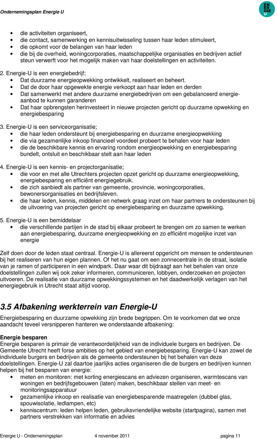 Energie-U is een energiebedrijf; Dat duurzame energieopwekking ontwikkelt, realiseert en beheert.