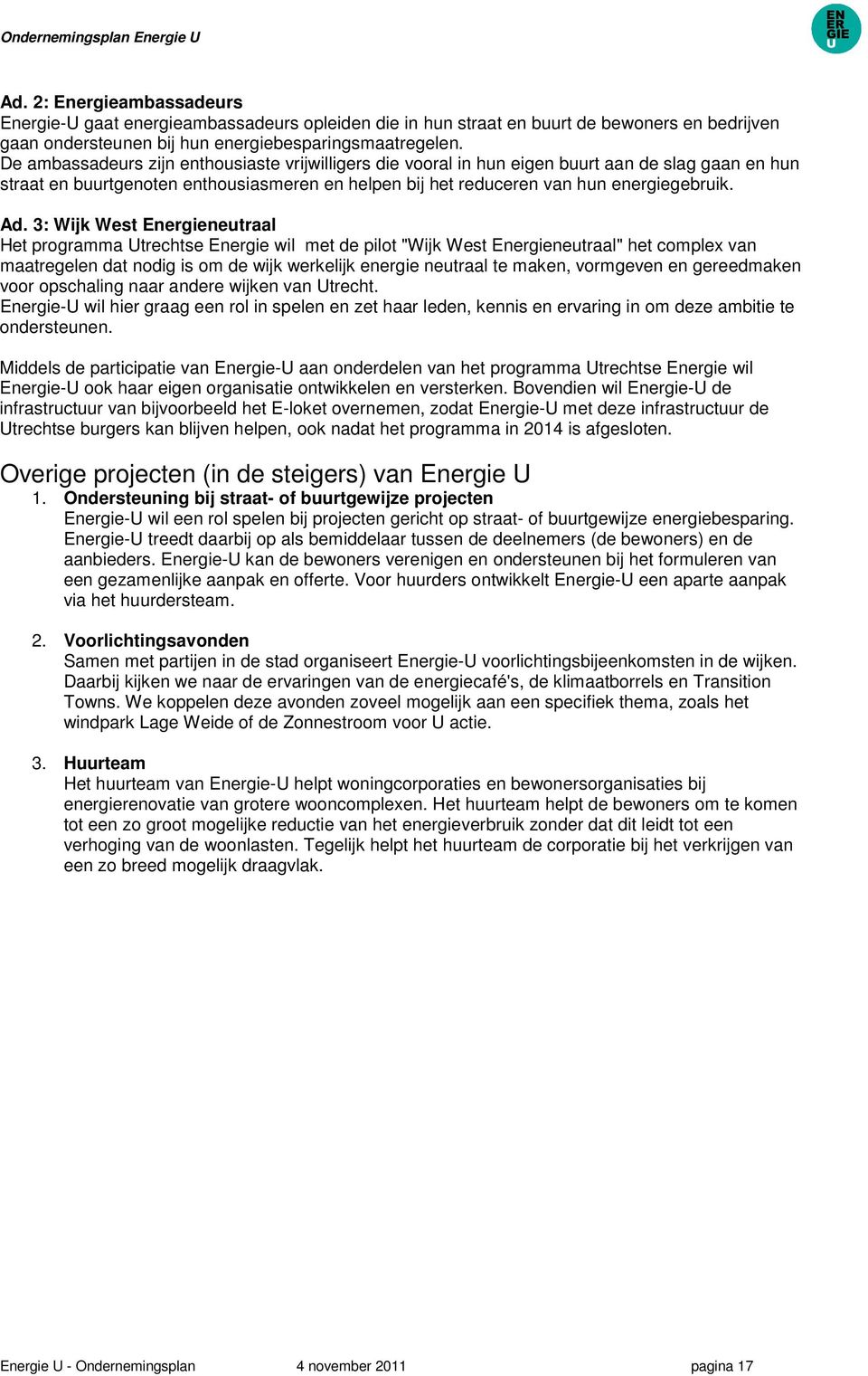 3: Wijk West Energieneutraal Het programma Utrechtse Energie wil met de pilot "Wijk West Energieneutraal" het complex van maatregelen dat nodig is om de wijk werkelijk energie neutraal te maken,
