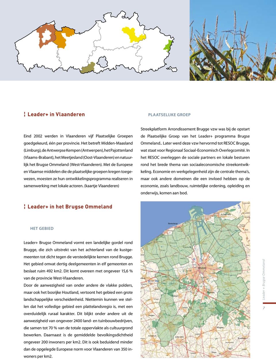 Met de Europese en Vlaamse middelen die de plaatselijke groepen kregen toegewezen, moesten ze hun ontwikkelingsprogramma realiseren in samenwerking met lokale actoren.