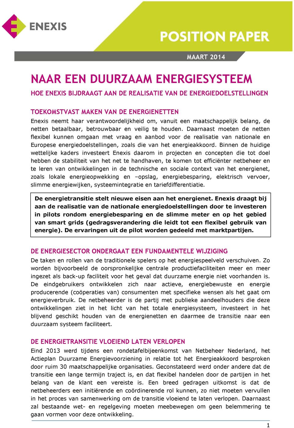 Daarnaast moeten de netten flexibel kunnen omgaan met vraag en aanbod voor de realisatie van nationale en Europese energiedoelstellingen, zoals die van het energieakkoord.