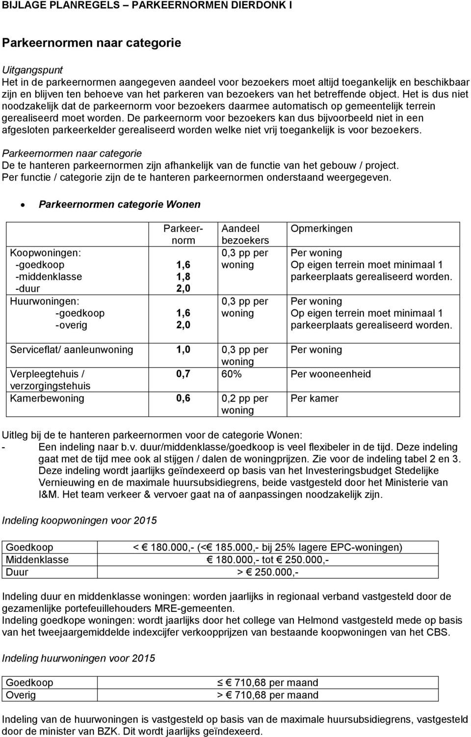 De parkeernorm voor kan dus bijvoorbeeld niet in een afgesloten parkeerkelder gerealiseerd worden welke niet vrij toegankelijk is voor.