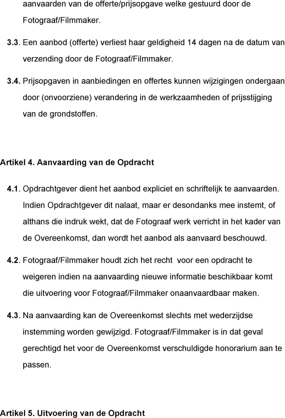 Prijsopgaven in aanbiedingen en offertes kunnen wijzigingen ondergaan door (onvoorziene) verandering in de werkzaamheden of prijsstijging van de grondstoffen. Artikel 4. Aanvaarding van de Opdracht 4.