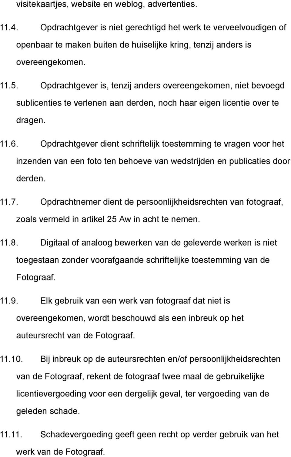 Opdrachtgever dient schriftelijk toestemming te vragen voor het inzenden van een foto ten behoeve van wedstrijden en publicaties door derden. 11.7.