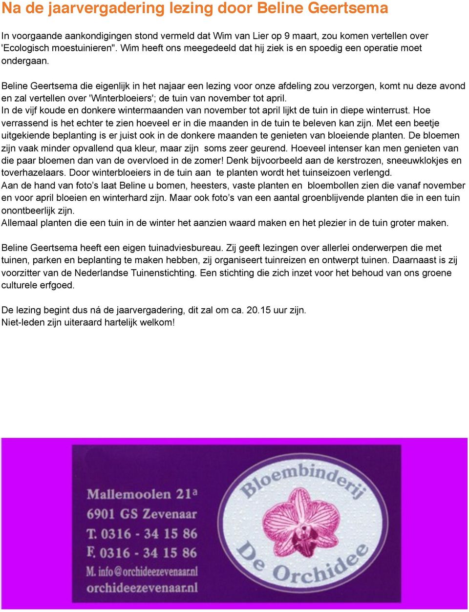 Beline Geertsema die eigenlijk in het najaar een lezing voor onze afdeling zou verzorgen, komt nu deze avond en zal vertellen over 'Winterbloeiers'; de tuin van november tot april.