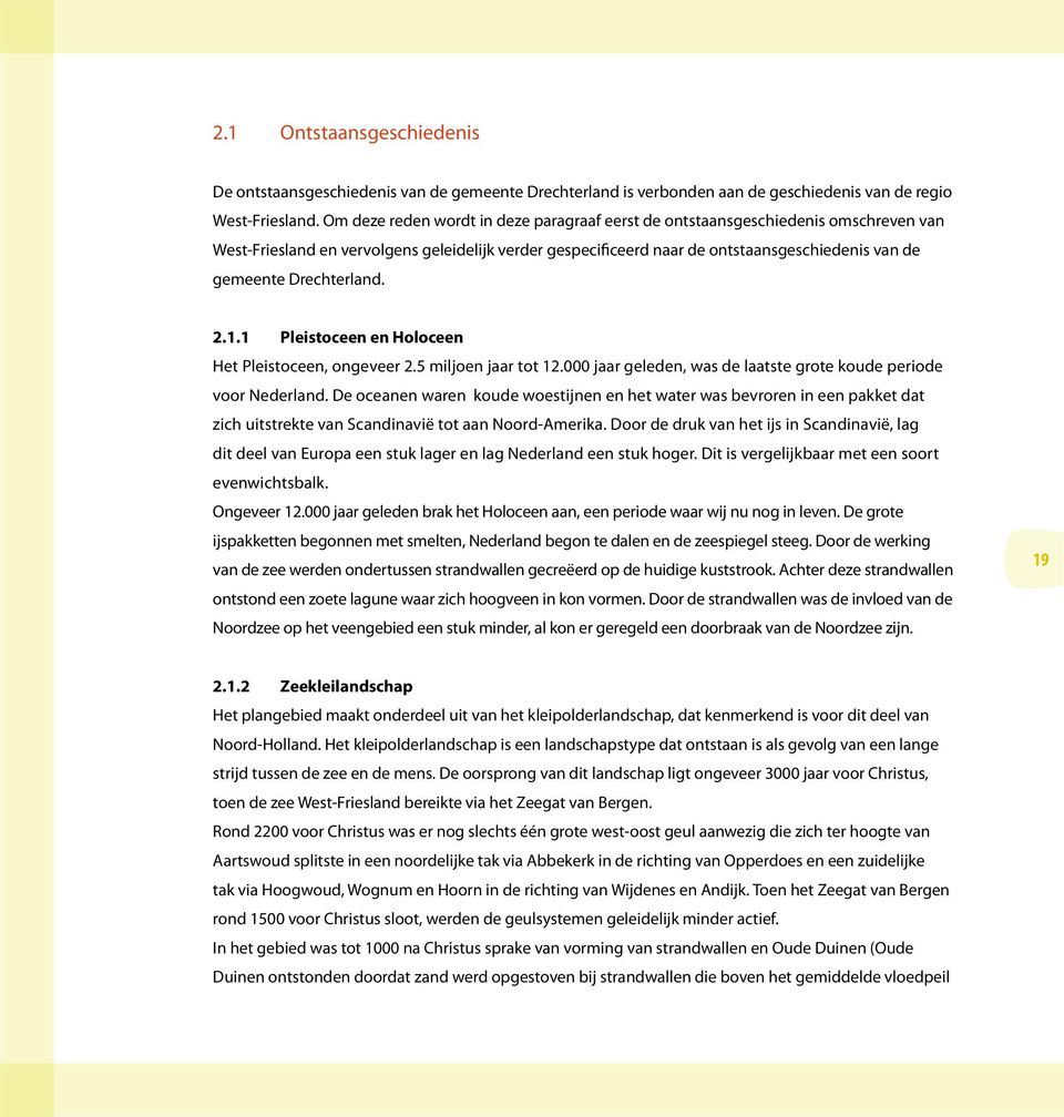 Drechterland. 2.1.1 Pleistoceen en Holoceen Het Pleistoceen, ongeveer 2.5 miljoen jaar tot 12.000 jaar geleden, was de laatste grote koude periode voor Nederland.