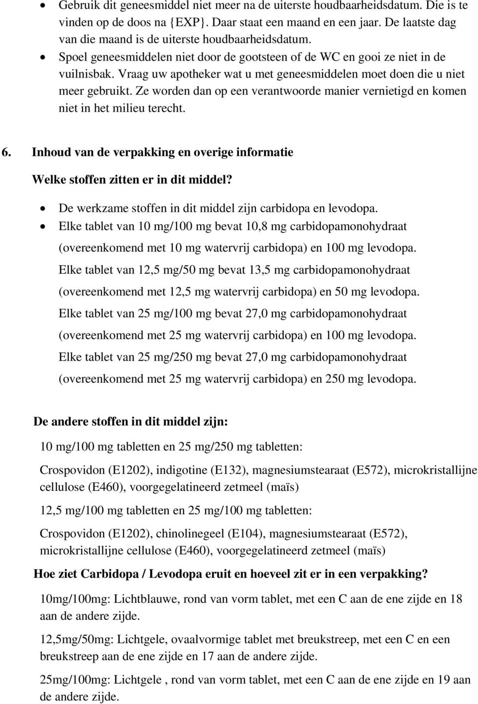 Vraag uw apotheker wat u met geneesmiddelen moet doen die u niet meer gebruikt. Ze worden dan op een verantwoorde manier vernietigd en komen niet in het milieu terecht. 6.