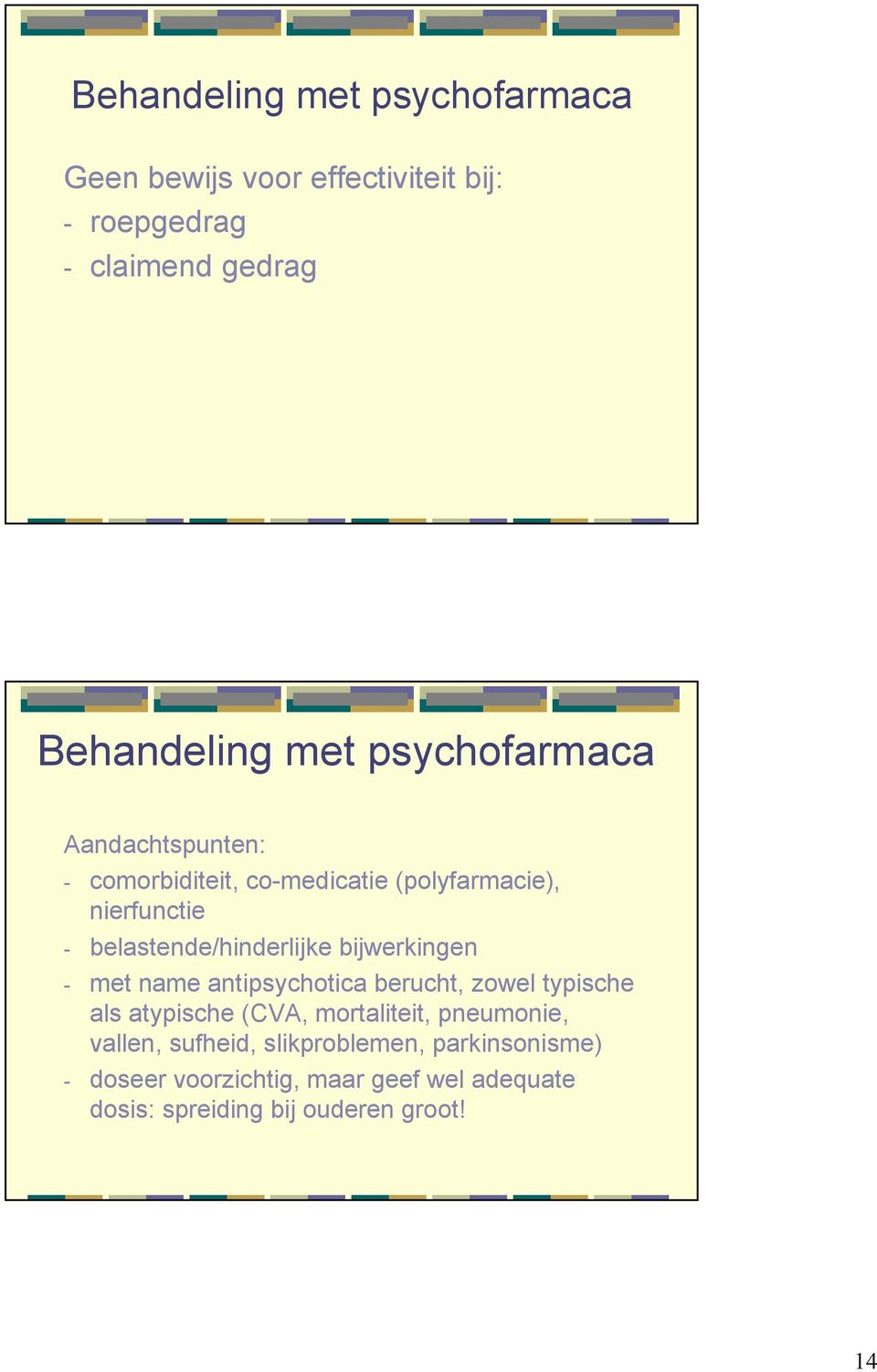 bijwerkingen - met name antipsychotica berucht, zowel typische als atypische (CVA, mortaliteit, pneumonie, vallen,