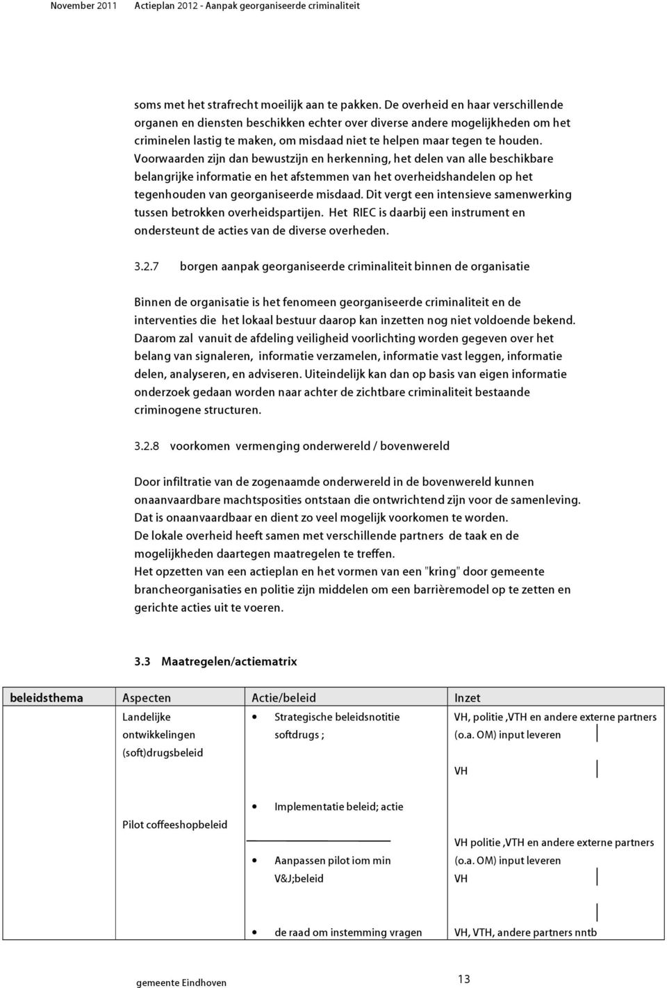 Voorwaarden zijn dan bewustzijn en herkenning, het delen van alle beschikbare belangrijke informatie en het afstemmen van het overheidshandelen op het tegenhouden van georganiseerde misdaad.