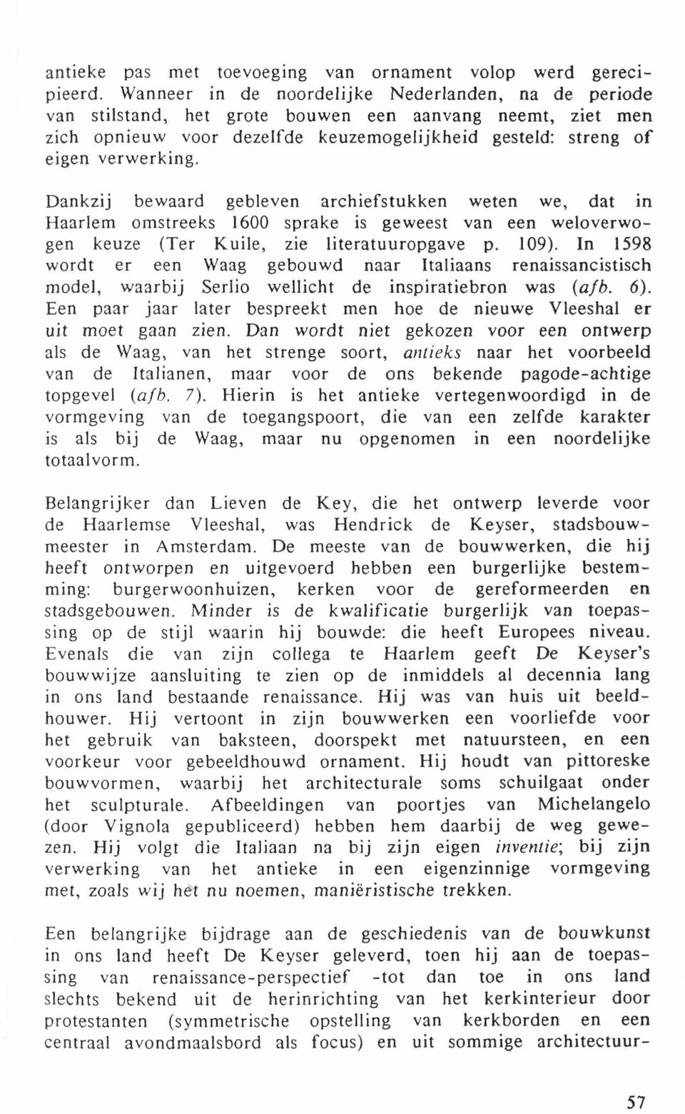 Dankzij bewaard gebleven archiefstukken weten we, dat in Haarlem omstreeks 1600 sprake is geweest van een weloverwogen keuze (Ter Kuile, zie literatuuropgave p. 109).