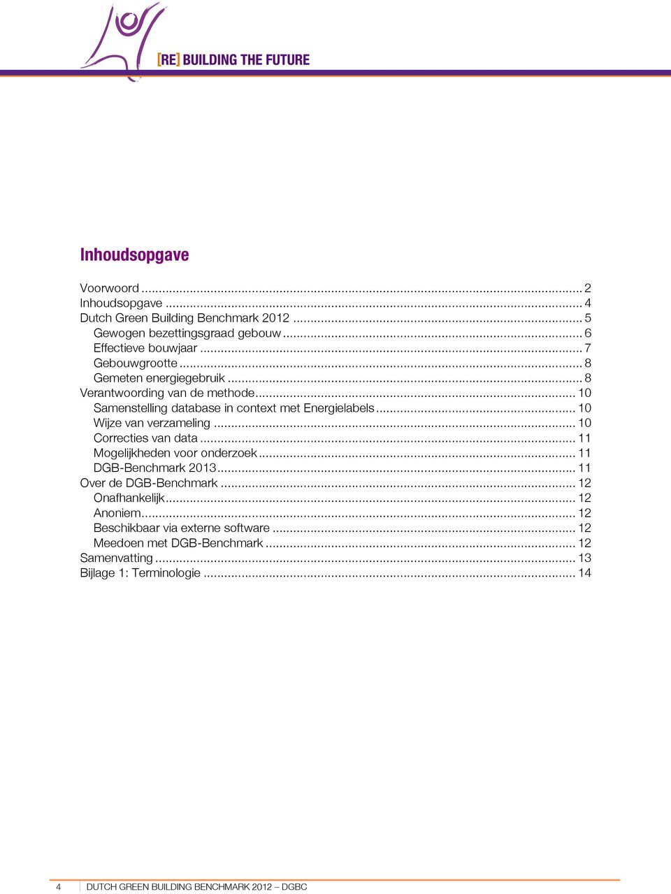 .. 10 Wijze van verzameling... 10 Correcties van data... 11 Mogelijkheden voor onderzoek... 11 DGB-Benchmark 2013... 11 Over de DGB-Benchmark.