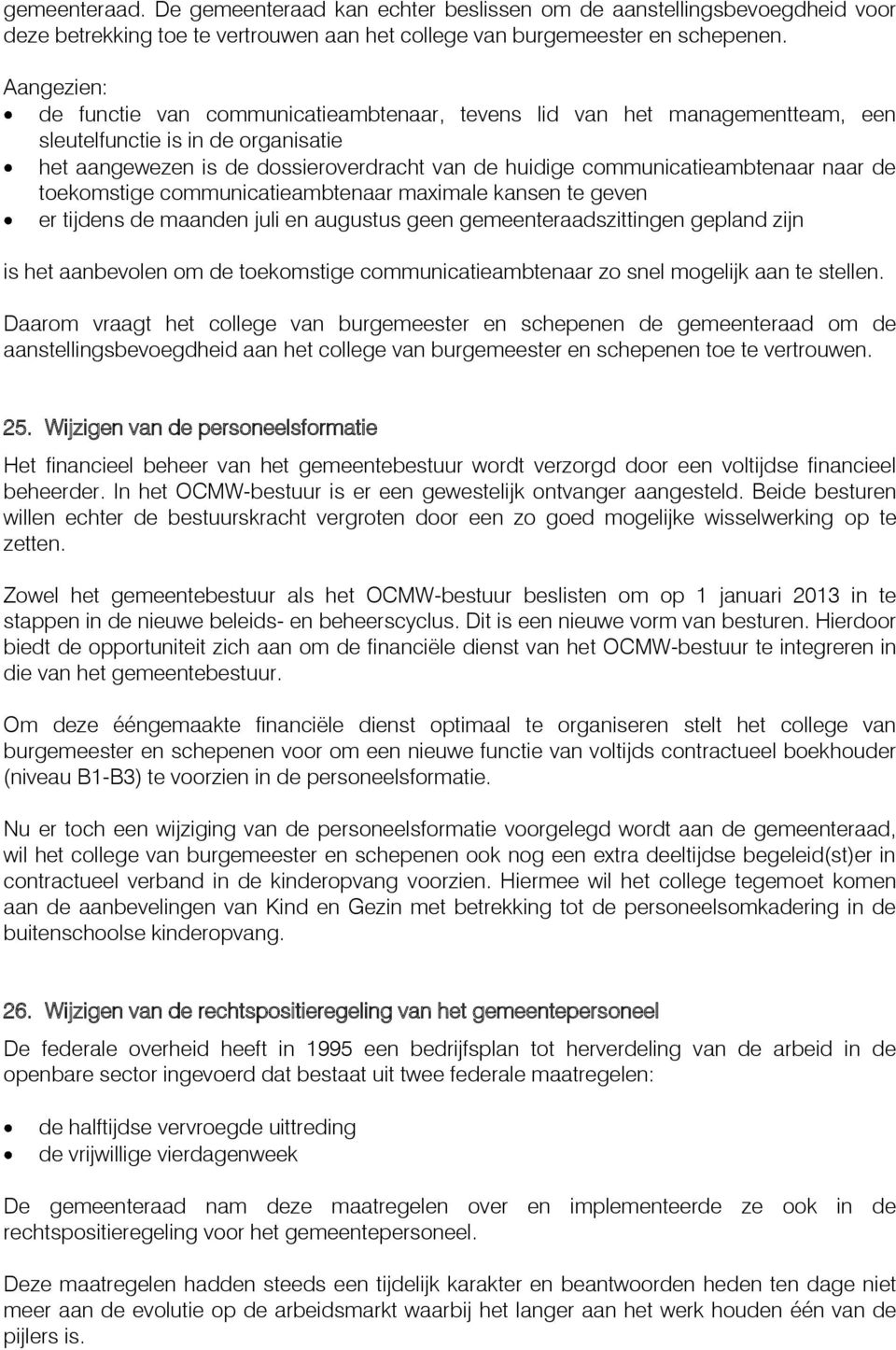 naar de toekomstige communicatieambtenaar maximale kansen te geven er tijdens de maanden juli en augustus geen gemeenteraadszittingen gepland zijn is het aanbevolen om de toekomstige