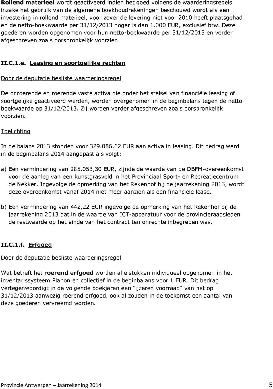 Deze goederen worden opgenomen voor hun netto-boekwaarde per 31/12/213 en verder afgeschreven zoals oorspronkelijk voorzien. II.C.1.e. Leasing en soortgelijke rechten Door de deputatie besliste